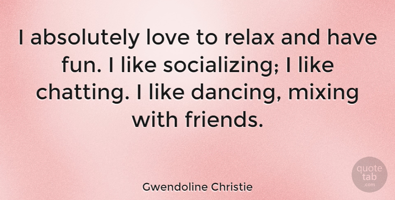 Gwendoline Christie Quote About Absolutely, Love, Mixing: I Absolutely Love To Relax...