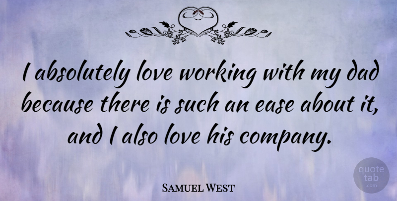Samuel West Quote About Dad, Ease, My Dad: I Absolutely Love Working With...