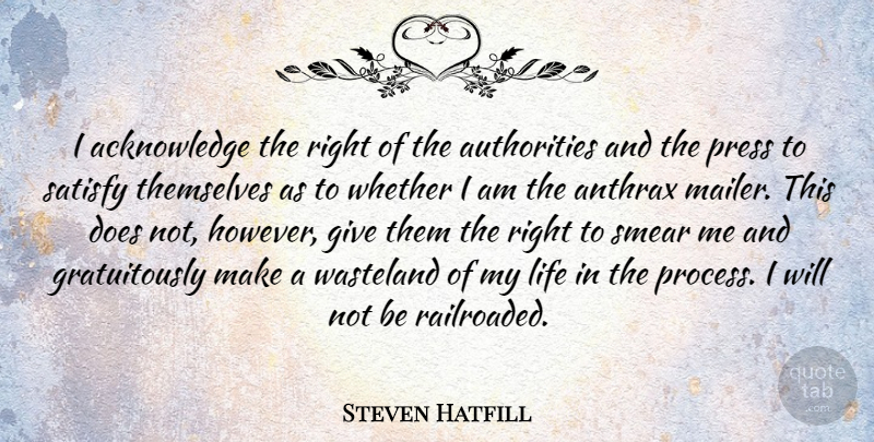 Steven Hatfill Quote About Anthrax, Life, Press, Satisfy, Smear: I Acknowledge The Right Of...