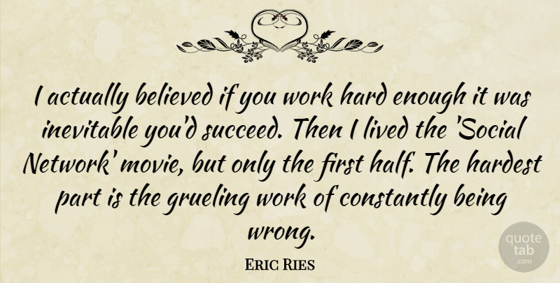 Eric Ries Quote About Believed, Constantly, Grueling, Hard, Hardest: I Actually Believed If You...