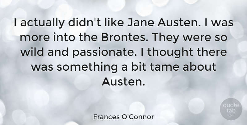 Frances O'Connor Quote About Passionate, Bronte, Austen: I Actually Didnt Like Jane...