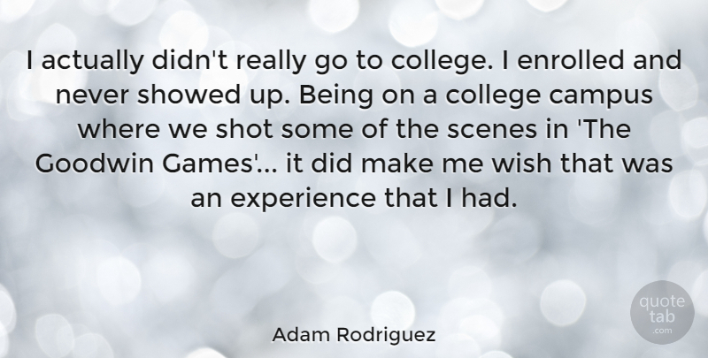 Adam Rodriguez Quote About Campus, Experience, Scenes, Shot: I Actually Didnt Really Go...
