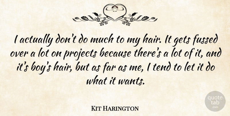 Kit Harington Quote About Gets, Projects, Tend: I Actually Dont Do Much...