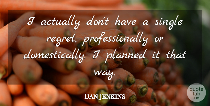 Dan Jenkins Quote About undefined: I Actually Dont Have A...
