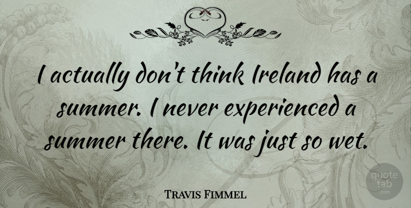 Travis Fimmel Quote About undefined: I Actually Dont Think Ireland...
