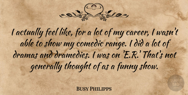 Busy Philipps Quote About Drama, Careers, Able: I Actually Feel Like For...