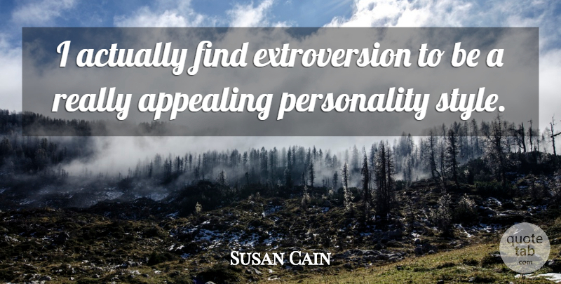 Susan Cain Quote About Personality, Style: I Actually Find Extroversion To...