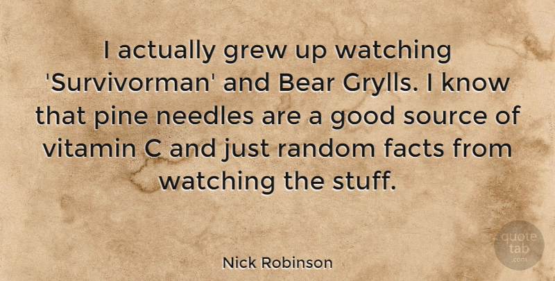 Nick Robinson Quote About Bear, Good, Grew, Needles, Pine: I Actually Grew Up Watching...