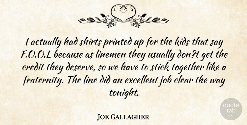 Joe Gallagher Quote About Clear, Credit, Excellent, Job, Kids: I Actually Had Shirts Printed...