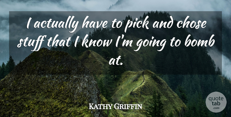 Kathy Griffin Quote About Stuff, Bombs, Picks: I Actually Have To Pick...