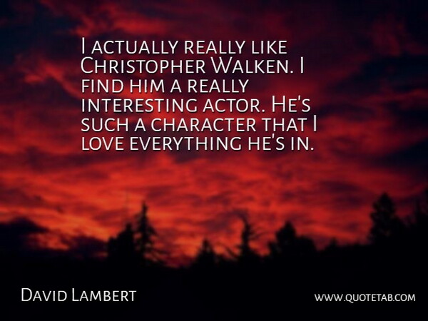 David Lambert Quote About Love: I Actually Really Like Christopher...