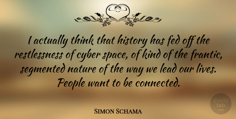 Simon Schama Quote About Thinking, Space, People: I Actually Think That History...