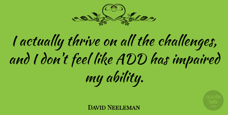 David Neeleman Quote About Challenges, Add, Ability: I Actually Thrive On All...