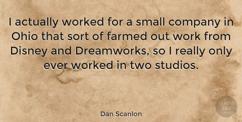 Dan Scanlon Quote About Disney, Ohio, Sort, Work, Worked: I Actually Worked For A...