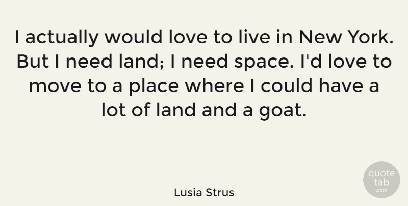 Lusia Strus Quote About New York, Moving, Land: I Actually Would Love To...