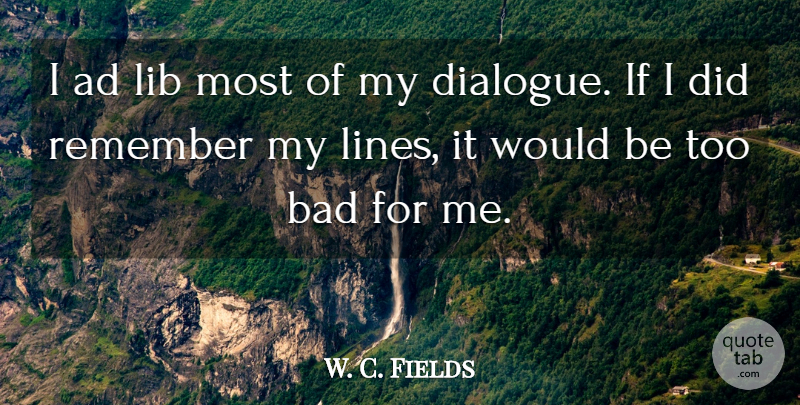 W. C. Fields Quote About Would Be, Lines, Remember: I Ad Lib Most Of...