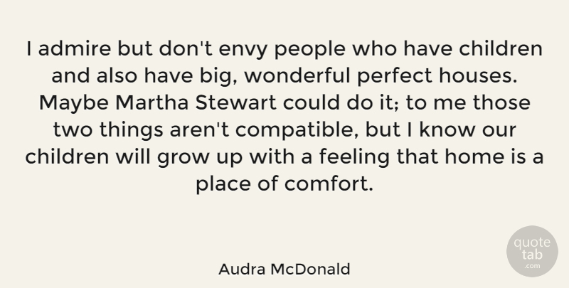 Audra McDonald Quote About Admire, Children, Feeling, Grow, Home: I Admire But Dont Envy...