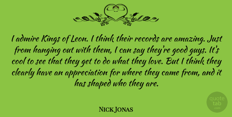 Nick Jonas Quote About Admire, Amazing, Appreciation, Came, Clearly: I Admire Kings Of Leon...