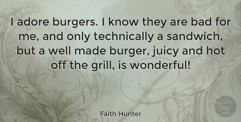 Faith Hunter Quote About Adore, Bad, Hot, Juicy: I Adore Burgers I Know...
