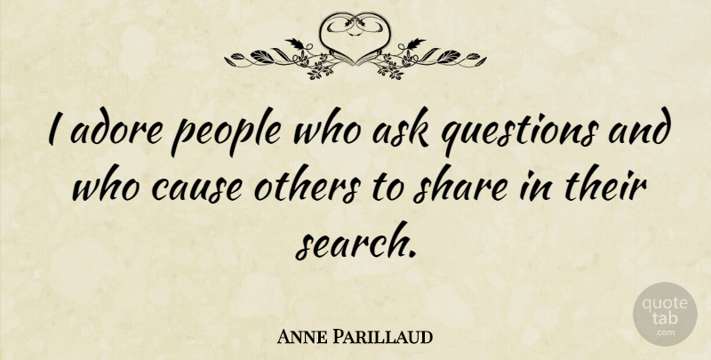Anne Parillaud Quote About People, Causes, Share: I Adore People Who Ask...