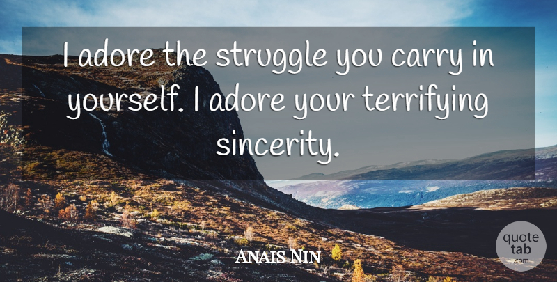 Anais Nin Quote About Hate, Struggle, Sincerity: I Adore The Struggle You...