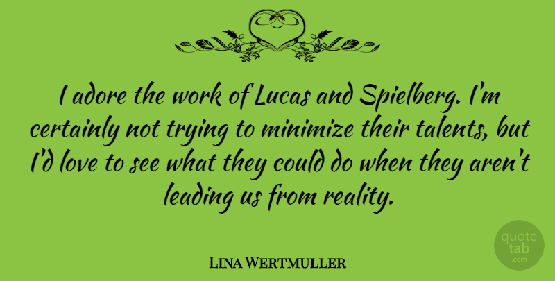 Lina Wertmuller Quote About Adore, Certainly, Leading, Love, Lucas: I Adore The Work Of...