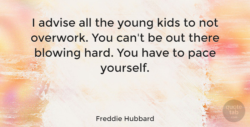 Freddie Hubbard Quote About Kids, Pace, Young: I Advise All The Young...