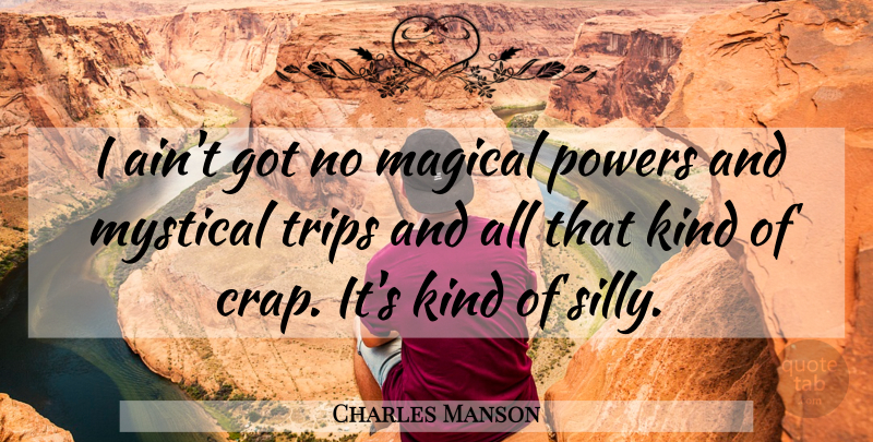 Charles Manson Quote About Silly, Kind, Mystical: I Aint Got No Magical...