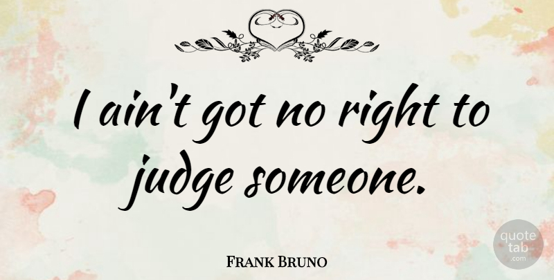 Frank Bruno Quote About Athlete, Judging: I Aint Got No Right...