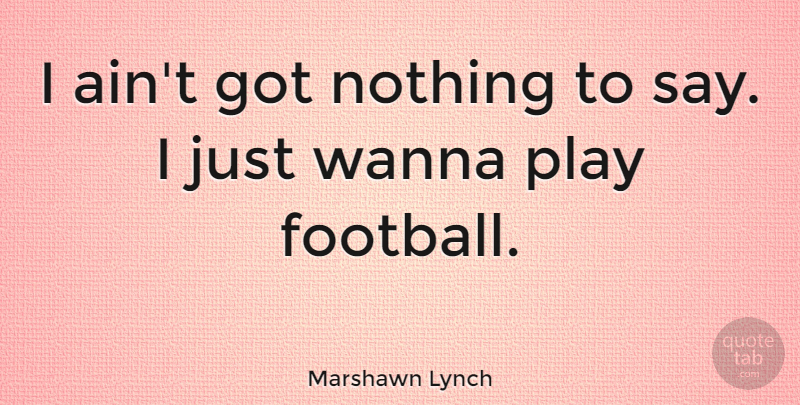 Marshawn Lynch Quote About undefined: I Aint Got Nothing To...