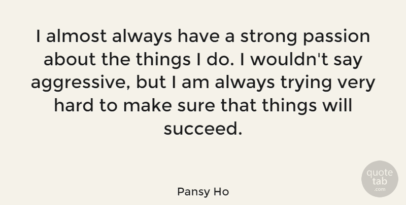 Pansy Ho Quote About Almost, Hard, Sure, Trying: I Almost Always Have A...