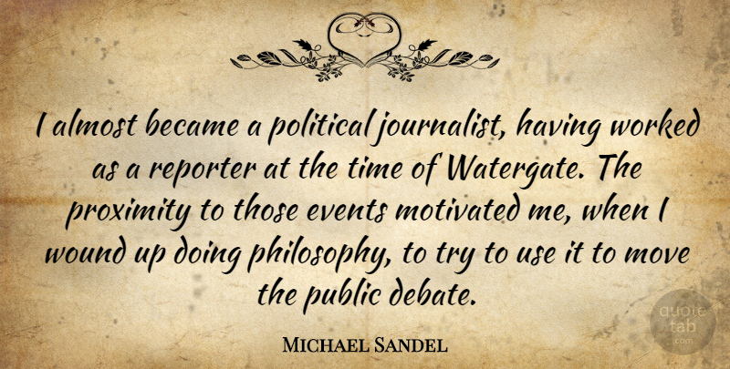 Michael Sandel Quote About Philosophy, Moving, Political: I Almost Became A Political...