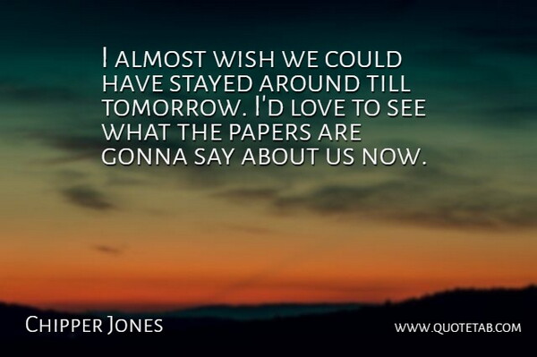 Chipper Jones Quote About Almost, Gonna, Love, Papers, Stayed: I Almost Wish We Could...