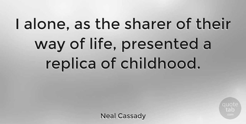 Neal Cassady Quote About Childhood, Way, Replica: I Alone As The Sharer...