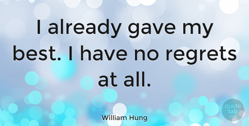 William Hung Quote About Regret, No Regrets, Have No Regrets: I Already Gave My Best...