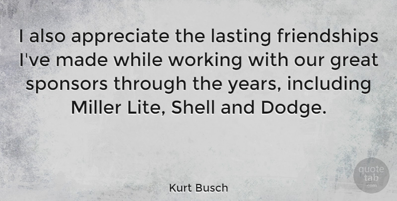 Kurt Busch Quote About Years, Appreciate, Shells: I Also Appreciate The Lasting...
