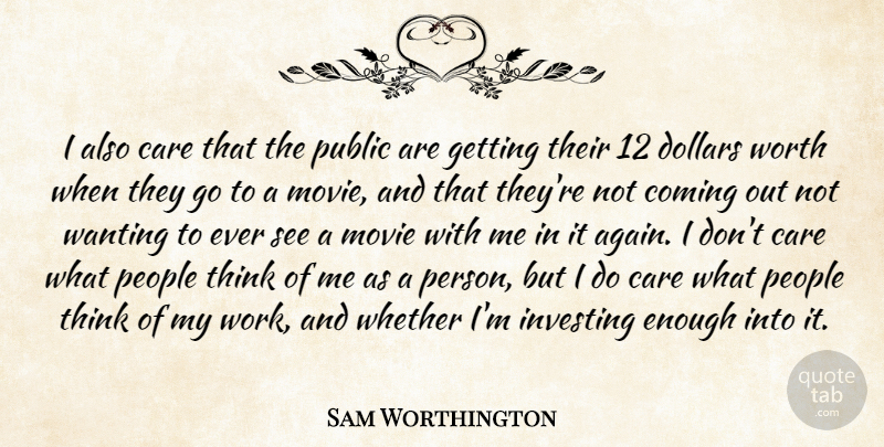 Sam Worthington Quote About Thinking, People, Dollars: I Also Care That The...