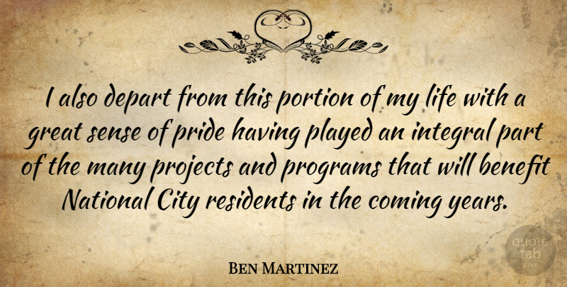 Ben Martinez Quote About Benefit, City, Coming, Depart, Great: I Also Depart From This...