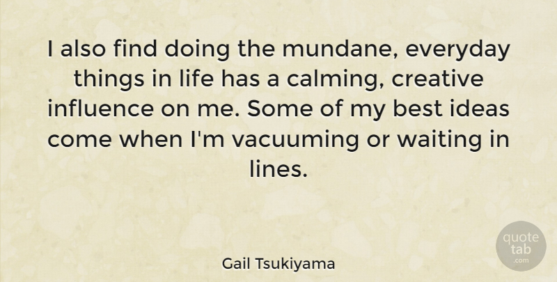 Gail Tsukiyama Quote About Things In Life, Ideas, Waiting In Line: I Also Find Doing The...