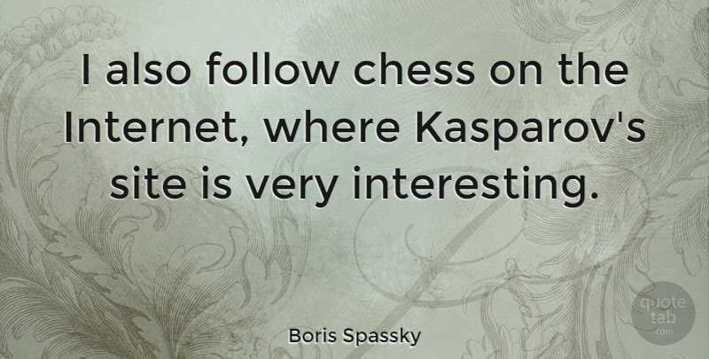 Boris Spassky Quote About Interesting, Chess, Internet: I Also Follow Chess On...