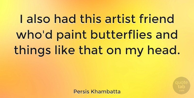 Persis Khambatta Quote About Paint: I Also Had This Artist...