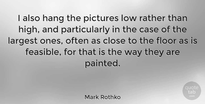 Mark Rothko Quote About Way, Lows, Cases: I Also Hang The Pictures...