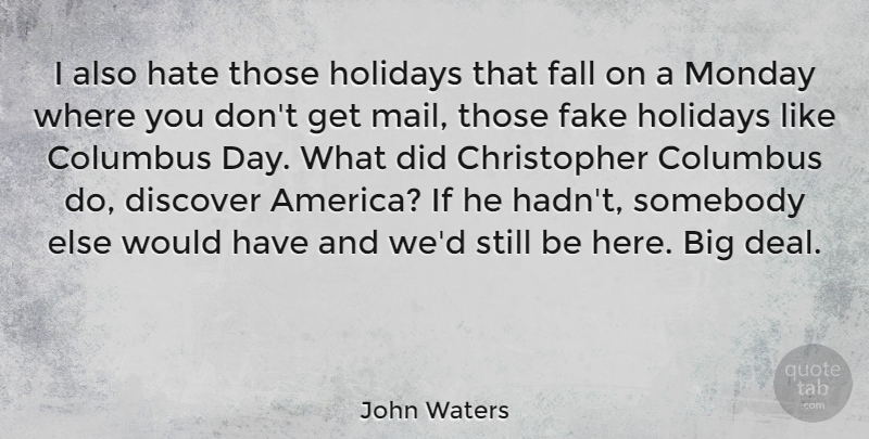 John Waters Quote About Fake People, Monday, Hate: I Also Hate Those Holidays...