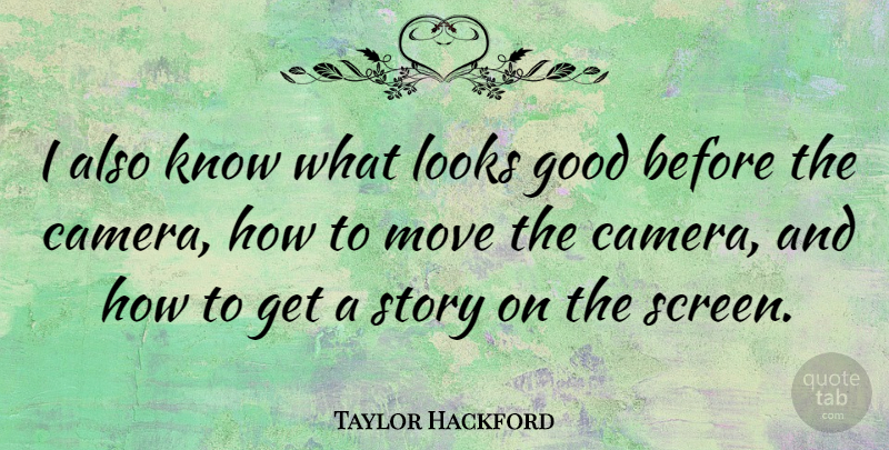Taylor Hackford Quote About Moving, Stories, Cameras: I Also Know What Looks...