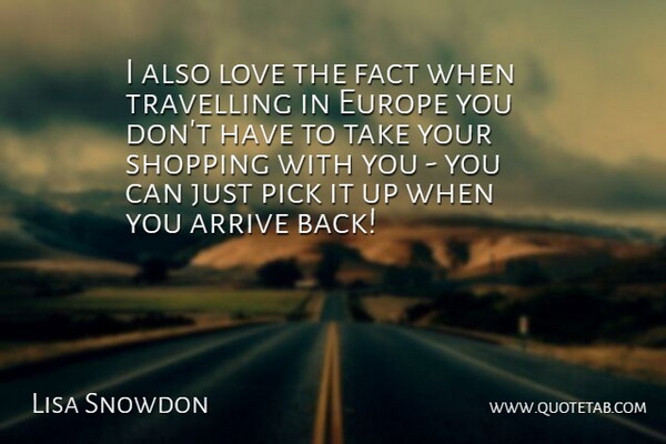 Lisa Snowdon Quote About Arrive, Europe, Fact, Love, Pick: I Also Love The Fact...
