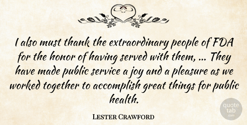 Lester Crawford Quote About Accomplish, Fda, Great, Honor, Joy: I Also Must Thank The...
