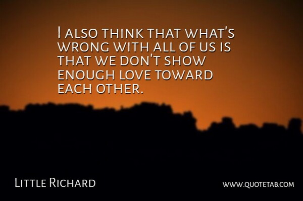Little Richard Quote About Thinking, Enough, Enough Love: I Also Think That Whats...