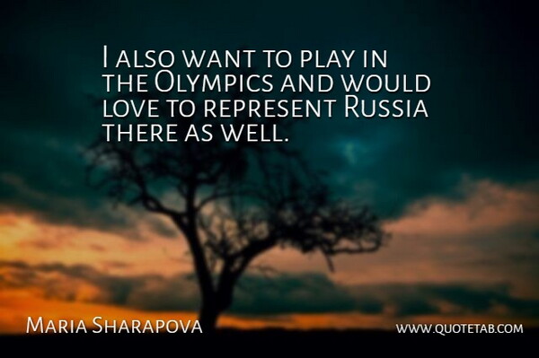Maria Sharapova Quote About Love, Olympics, Represent, Russia: I Also Want To Play...