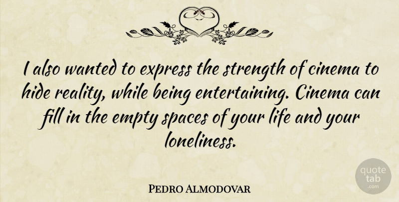 Pedro Almodovar Quote About Lonely, Loneliness, Being Alone: I Also Wanted To Express...