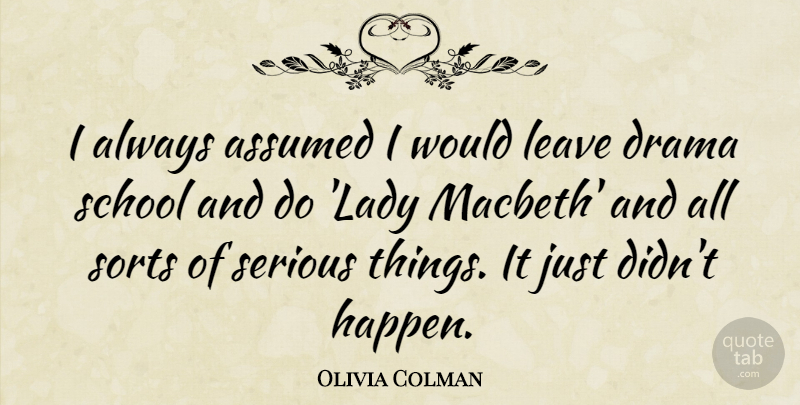 Olivia Colman Quote About Drama, School, Lady Macbeth: I Always Assumed I Would...